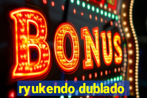 ryukendo dublado